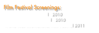 Film Festival Screenings:
Reel Shorts Film Festival   2010
Haida Gwaii Film Festival   2010
World Kids International Film Festival 2011