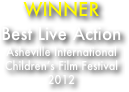 WINNER
Best Live Action
Asheville International 
Children’s Film Festival
2012